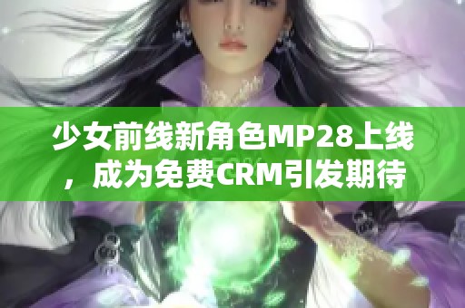 少女前线新角色MP28上线，成为免费CRM引发期待