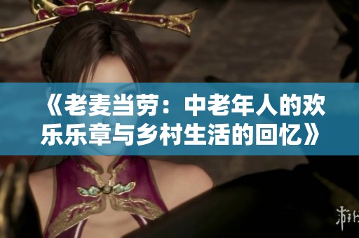 《老麦当劳：中老年人的欢乐乐章与乡村生活的回忆》