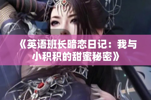《英语班长暗恋日记：我与小积积的甜蜜秘密》