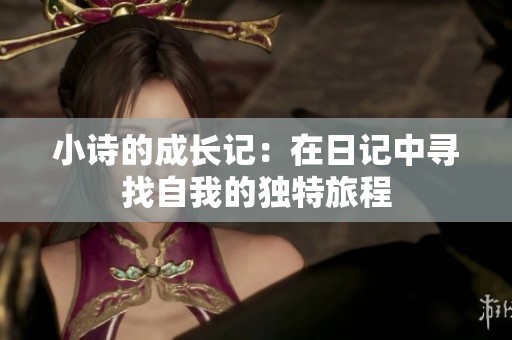 小诗的成长记：在日记中寻找自我的独特旅程