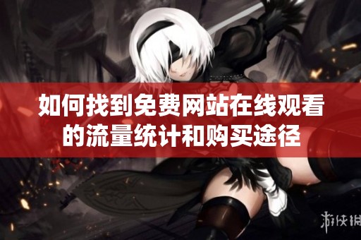 如何找到免费网站在线观看的流量统计和购买途径