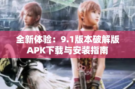 全新体验：9.1版本破解版APK下载与安装指南