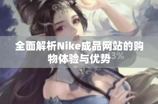 全面解析Nike成品网站的购物体验与优势