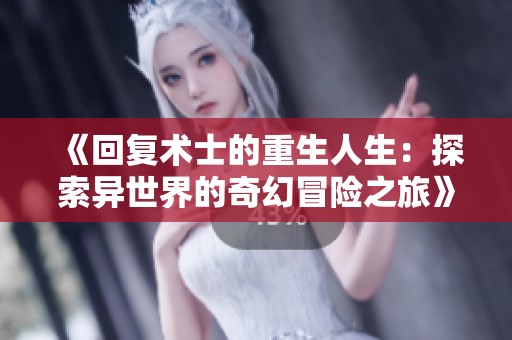 《回复术士的重生人生：探索异世界的奇幻冒险之旅》