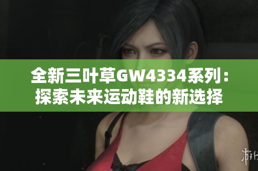 全新三叶草GW4334系列：探索未来运动鞋的新选择