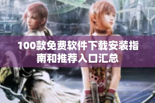 100款免费软件下载安装指南和推荐入口汇总