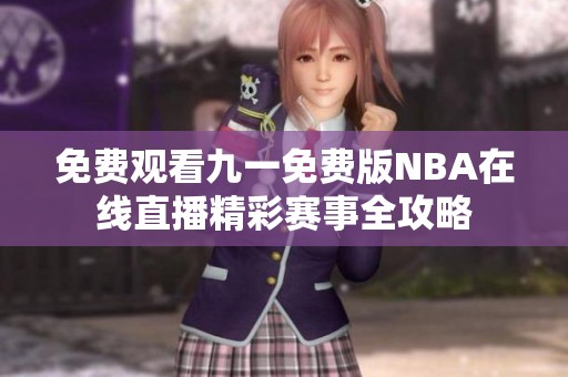 免费观看九一免费版NBA在线直播精彩赛事全攻略