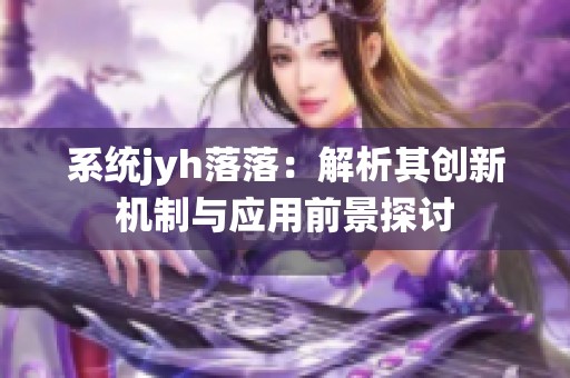 系统jyh落落：解析其创新机制与应用前景探讨