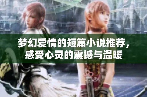 梦幻爱情的短篇小说推荐，感受心灵的震撼与温暖