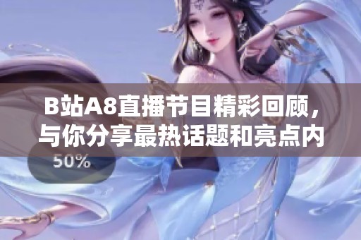 B站A8直播节目精彩回顾，与你分享最热话题和亮点内容