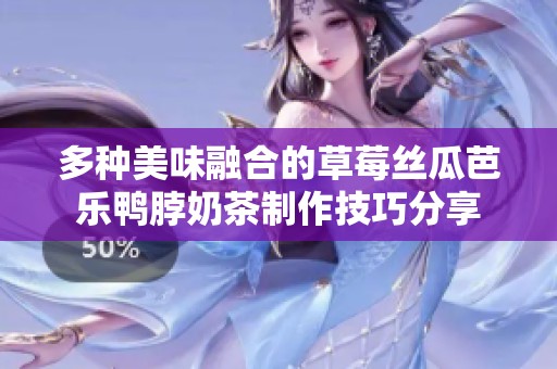 多种美味融合的草莓丝瓜芭乐鸭脖奶茶制作技巧分享