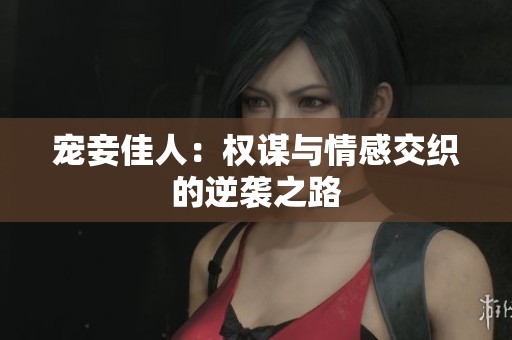 宠妾佳人：权谋与情感交织的逆袭之路