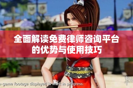 全面解读免费律师咨询平台的优势与使用技巧