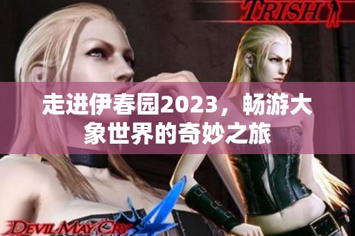 走进伊春园2023，畅游大象世界的奇妙之旅