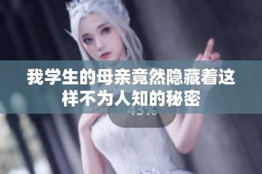 我学生的母亲竟然隐藏着这样不为人知的秘密