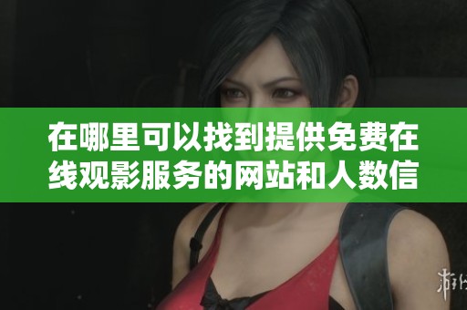 在哪里可以找到提供免费在线观影服务的网站和人数信息