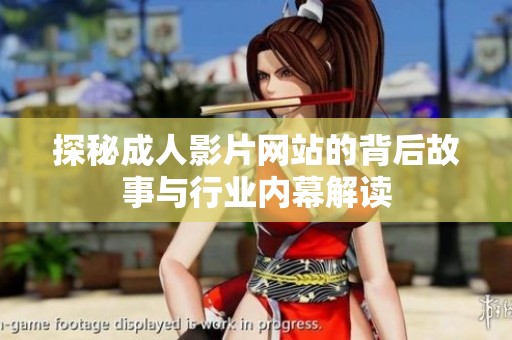 探秘成人影片网站的背后故事与行业内幕解读