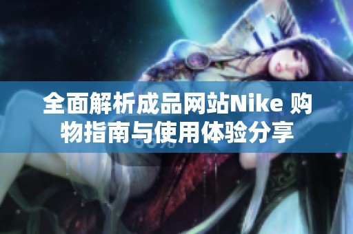 全面解析成品网站Nike 购物指南与使用体验分享