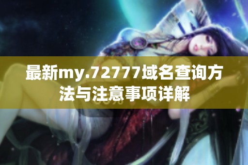 最新my.72777域名查询方法与注意事项详解
