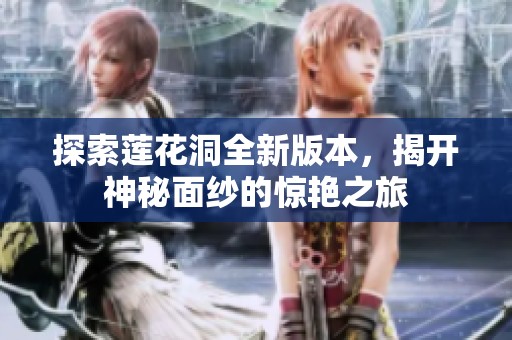 探索莲花洞全新版本，揭开神秘面纱的惊艳之旅