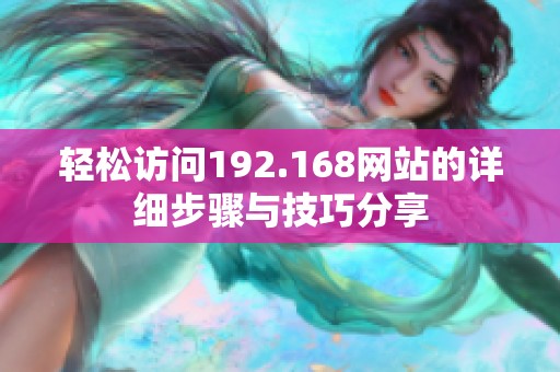 轻松访问192.168网站的详细步骤与技巧分享