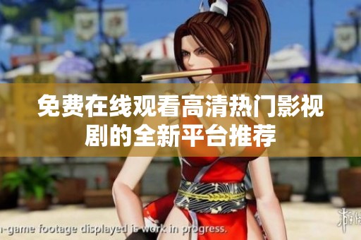 免费在线观看高清热门影视剧的全新平台推荐