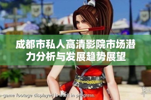 成都市私人高清影院市场潜力分析与发展趋势展望