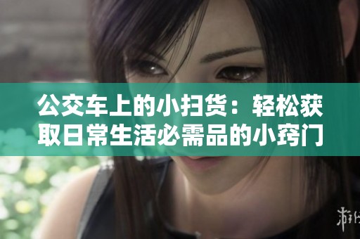 公交车上的小扫货：轻松获取日常生活必需品的小窍门