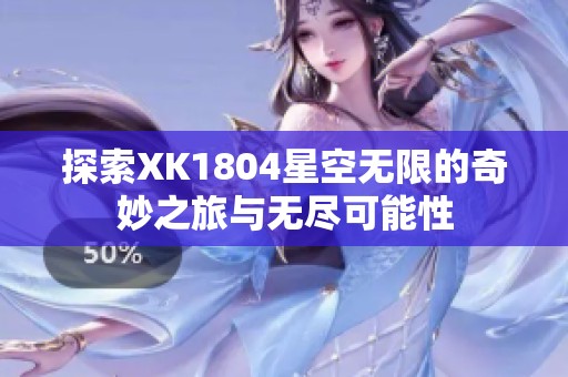 探索XK1804星空无限的奇妙之旅与无尽可能性