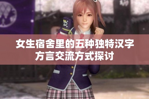 女生宿舍里的五种独特汉字方言交流方式探讨