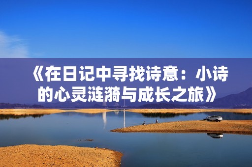 《在日记中寻找诗意：小诗的心灵涟漪与成长之旅》