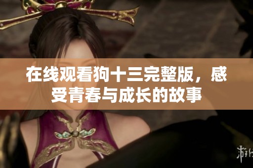 在线观看狗十三完整版，感受青春与成长的故事