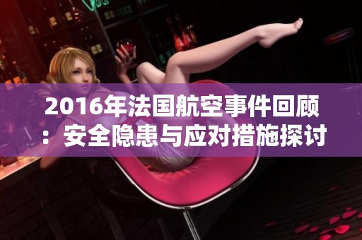 2016年法国航空事件回顾：安全隐患与应对措施探讨