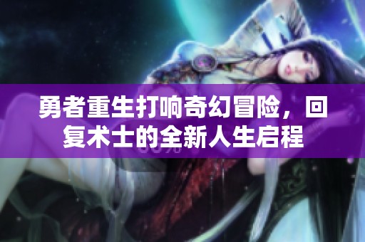 勇者重生打响奇幻冒险，回复术士的全新人生启程