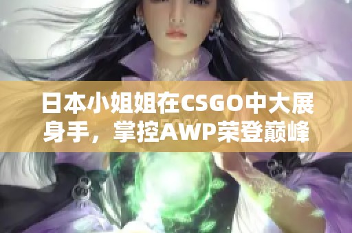 日本小姐姐在CSGO中大展身手，掌控AWP荣登巅峰