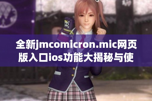 全新jmcomicron.mic网页版入口ios功能大揭秘与使用指南