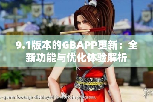 9.1版本的GBAPP更新：全新功能与优化体验解析