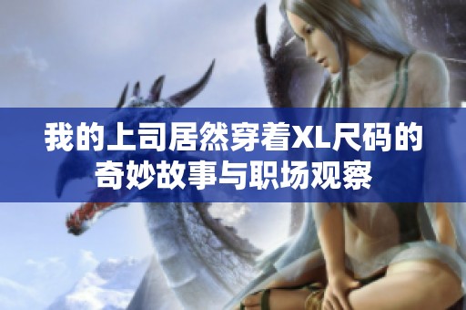 我的上司居然穿着XL尺码的奇妙故事与职场观察