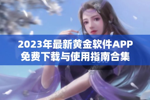 2023年最新黄金软件APP免费下载与使用指南合集