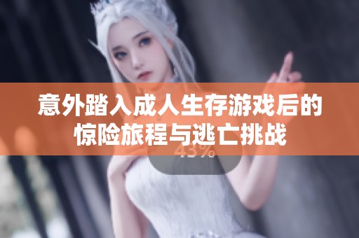 意外踏入成人生存游戏后的惊险旅程与逃亡挑战