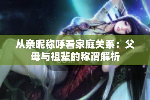 从亲昵称呼看家庭关系：父母与祖辈的称谓解析