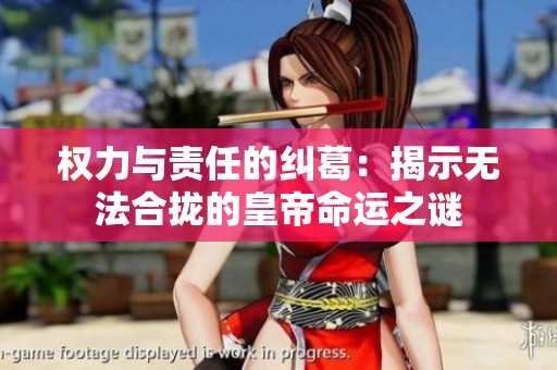 权力与责任的纠葛：揭示无法合拢的皇帝命运之谜