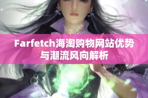Farfetch海淘购物网站优势与潮流风向解析