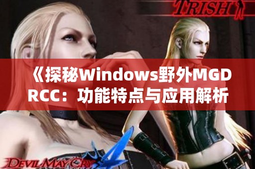 《探秘Windows野外MGDRCC：功能特点与应用解析》