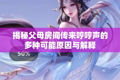 揭秘父母房间传来哼哼声的多种可能原因与解释