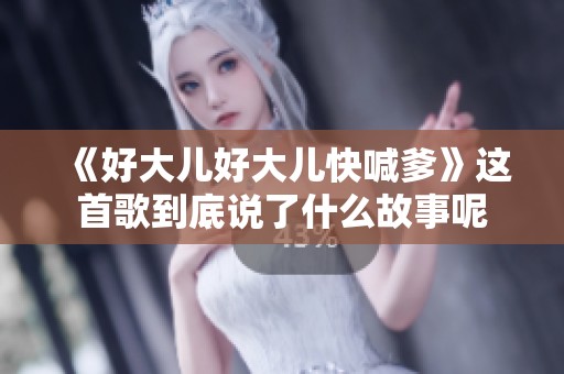 《好大儿好大儿快喊爹》这首歌到底说了什么故事呢