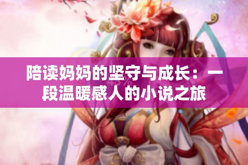 陪读妈妈的坚守与成长：一段温暖感人的小说之旅