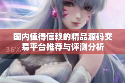 国内值得信赖的精品源码交易平台推荐与评测分析