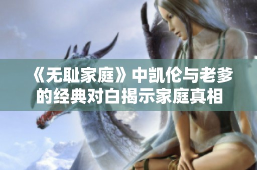 《无耻家庭》中凯伦与老爹的经典对白揭示家庭真相