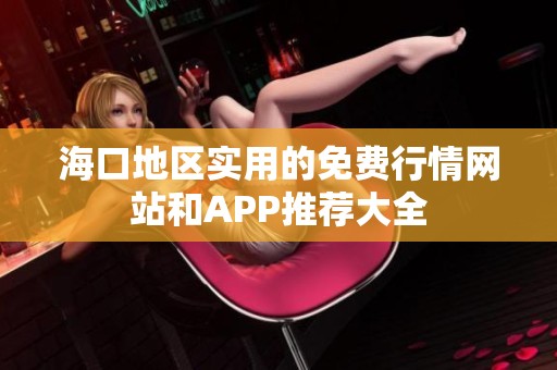 海口地区实用的免费行情网站和APP推荐大全